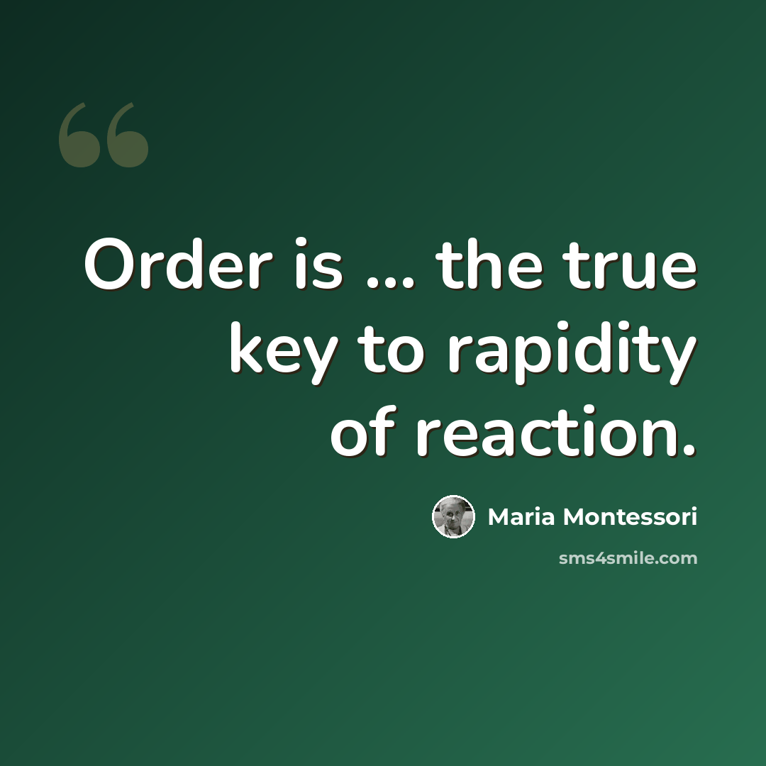“Order is ... the true key to rapidity of reaction.” quote by Maria Montessori