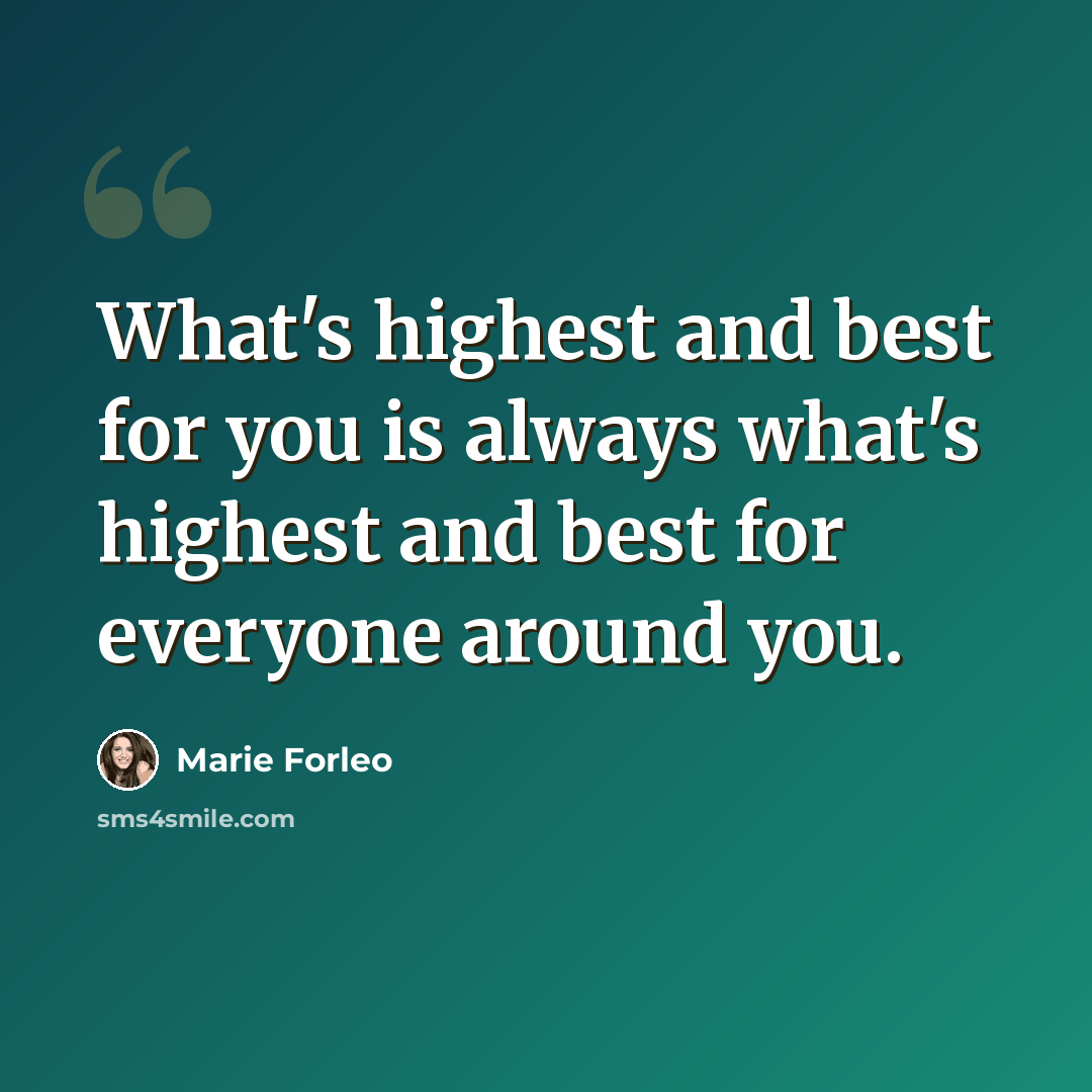 “What's highest and best for you is always what's highest and best for everyone around you.” quote by Marie Forleo