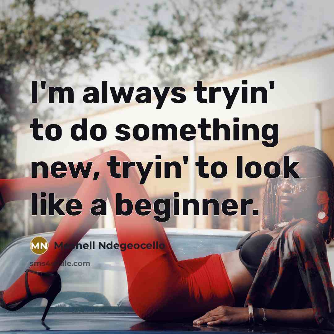 “I'm always tryin' to do something new, tryin' to look like a beginner.” quote by Meshell Ndegeocello