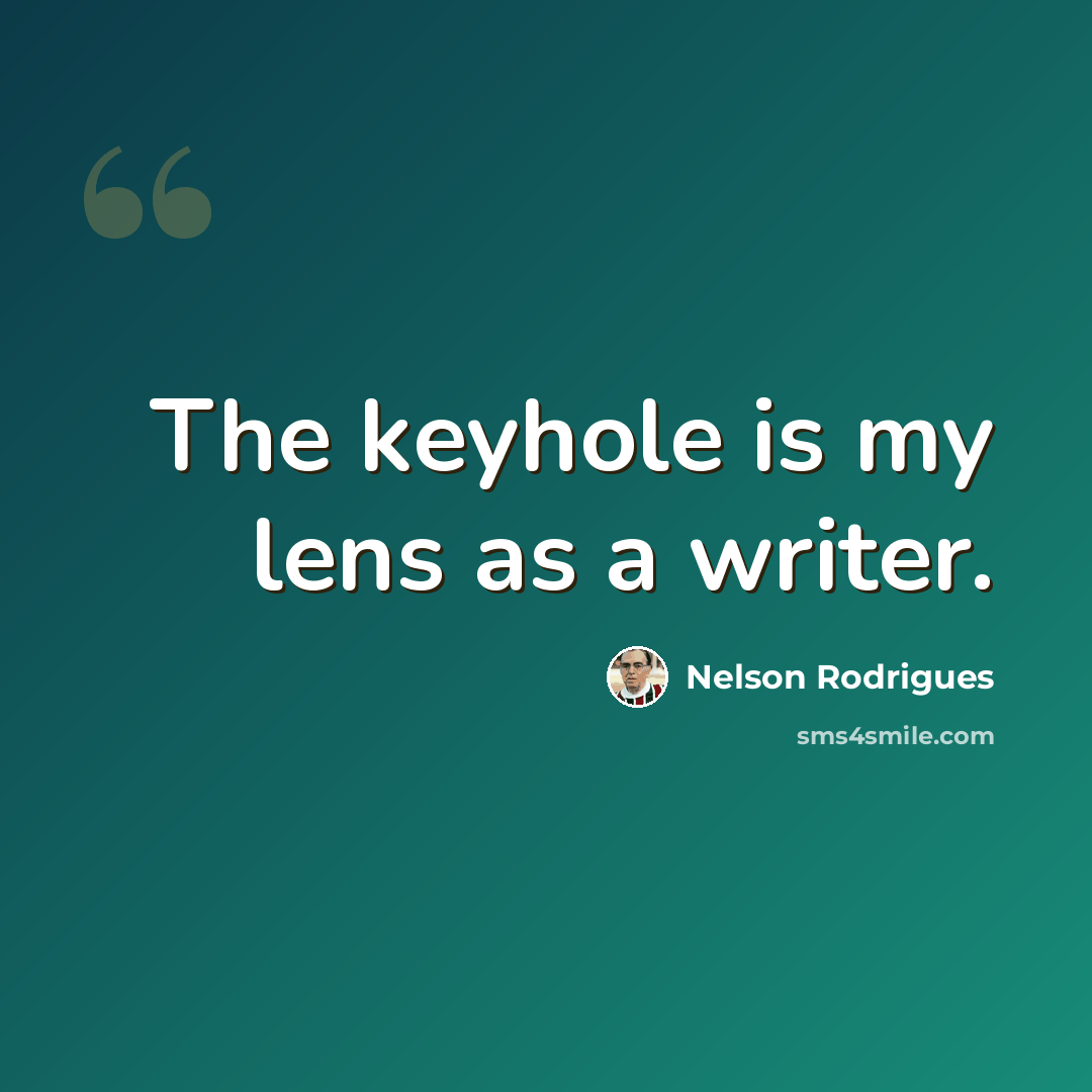 “The keyhole is my lens as a writer.” quote by Nelson Rodrigues