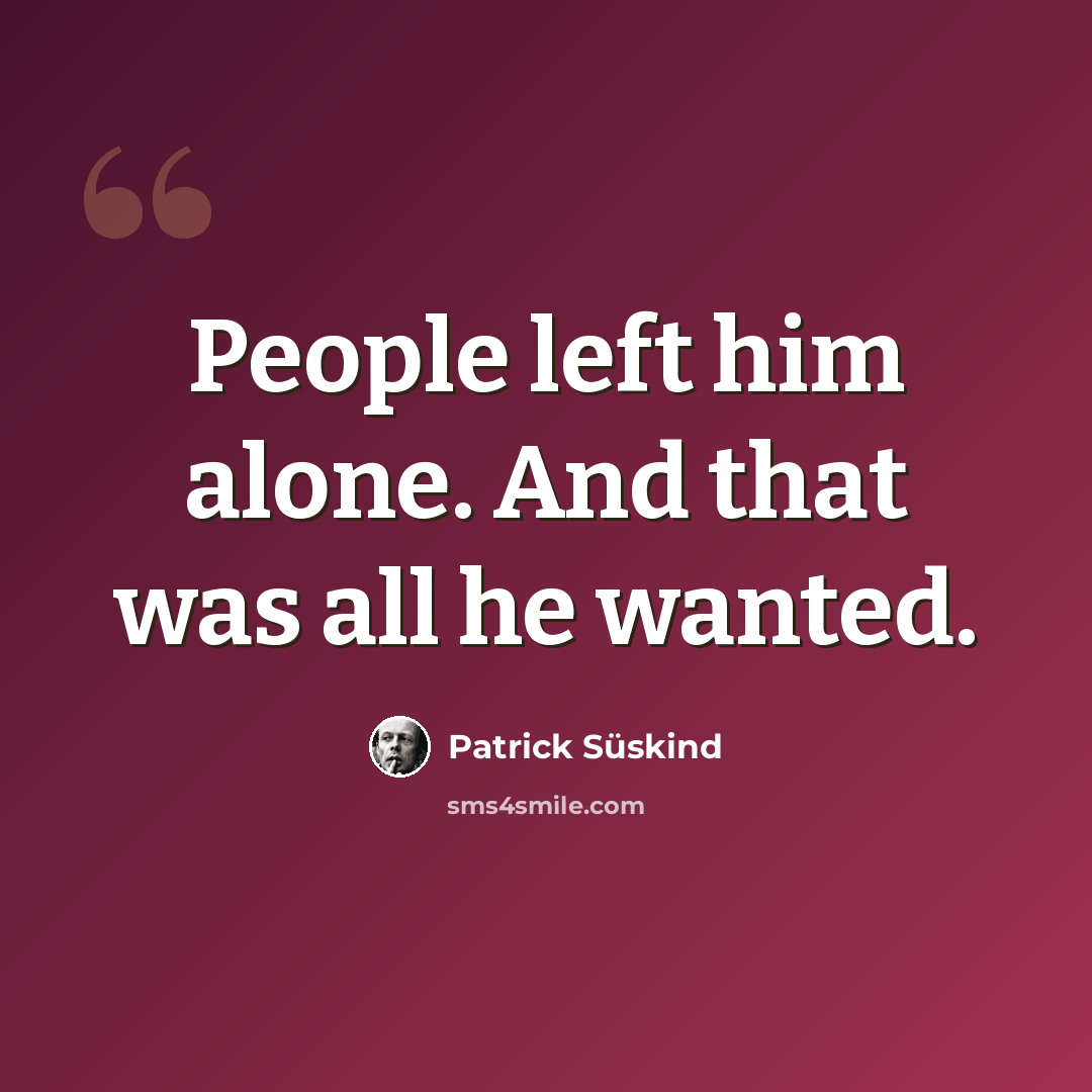 “People left him alone. And that was all he wanted.” quote by Patrick Süskind