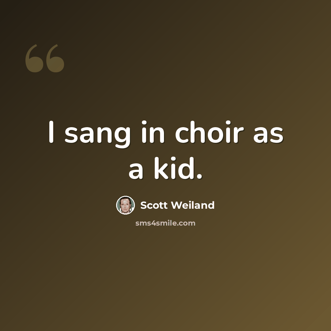 “I sang in choir as a kid.” quote by Scott Weiland