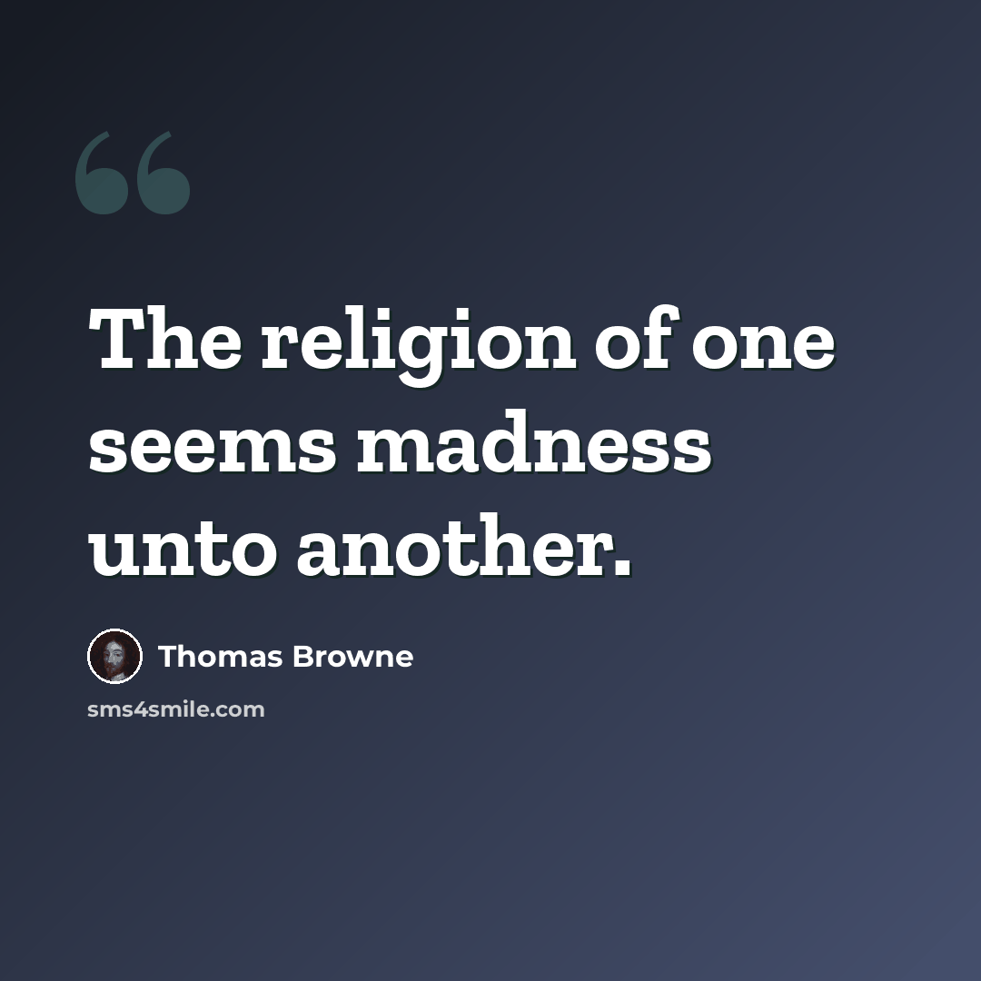 “The religion of one seems madness unto another.” quote by Thomas Browne