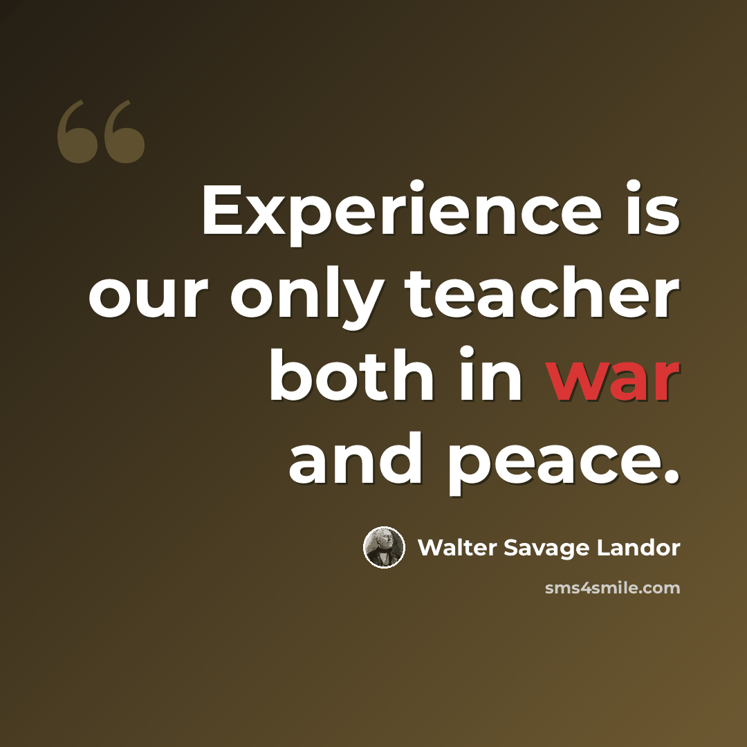 “Experience is our only teacher both in war and peace.” quote by Walter Savage Landor