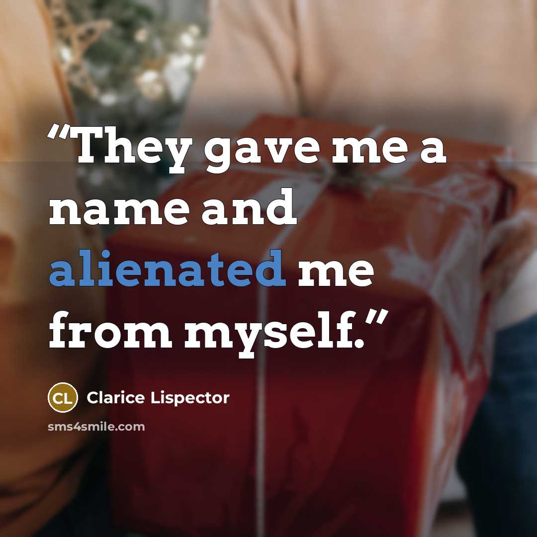 “They gave me a name and alienated me from myself.” quote by Clarice Lispector