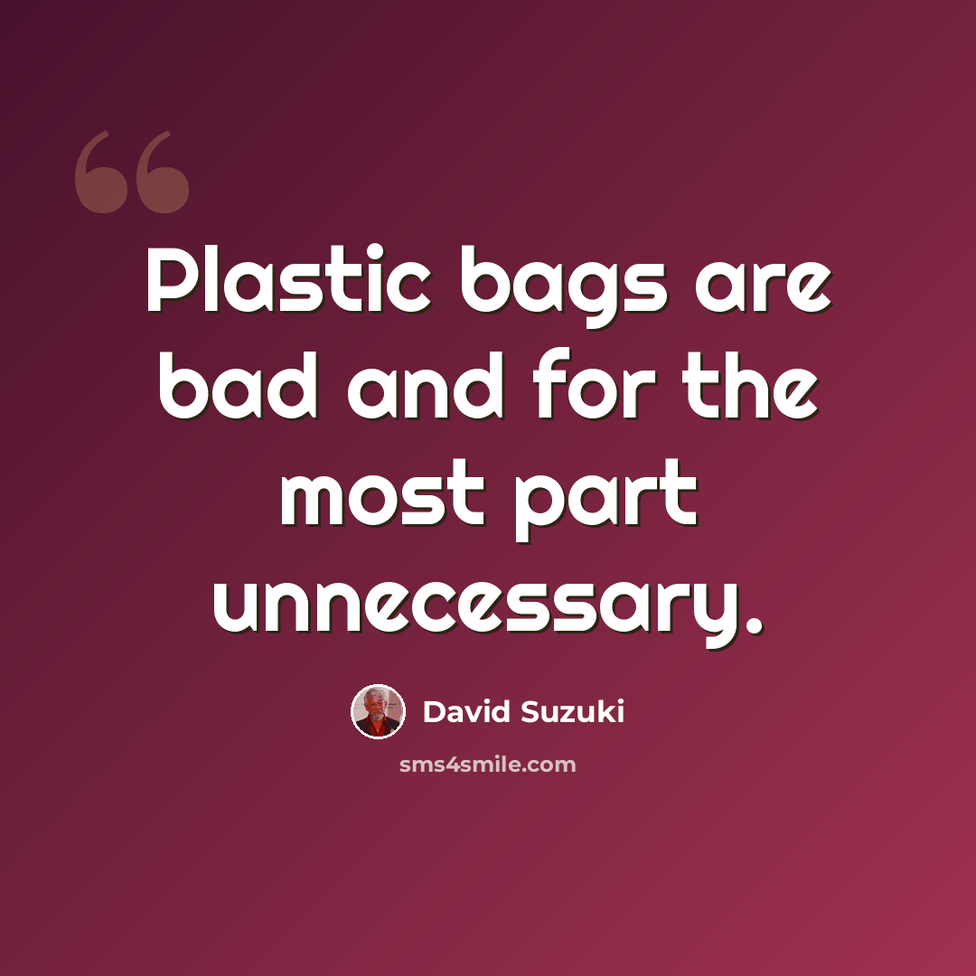 “Plastic bags are bad and for the most part unnecessary.” quote by David Suzuki