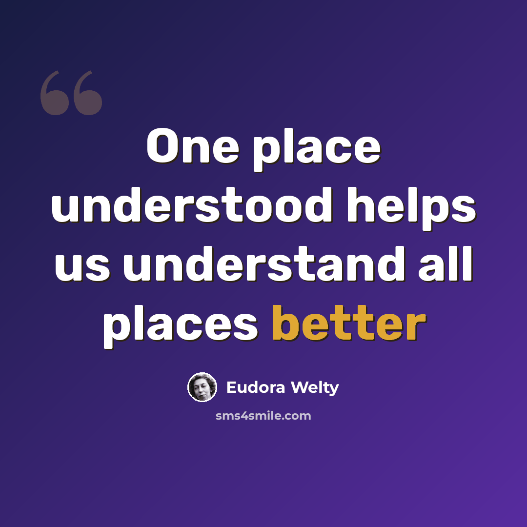 “One place understood helps us understand all places better” quote by Eudora Welty