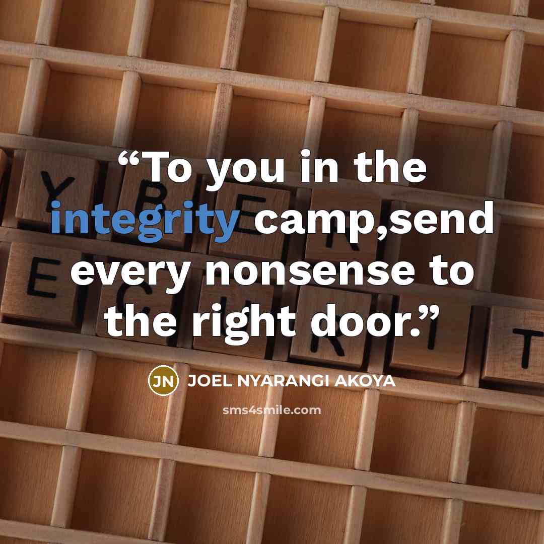 “To you in the integrity camp,send every nonsense to the right door.” quote by JOEL NYARANGI AKOYA