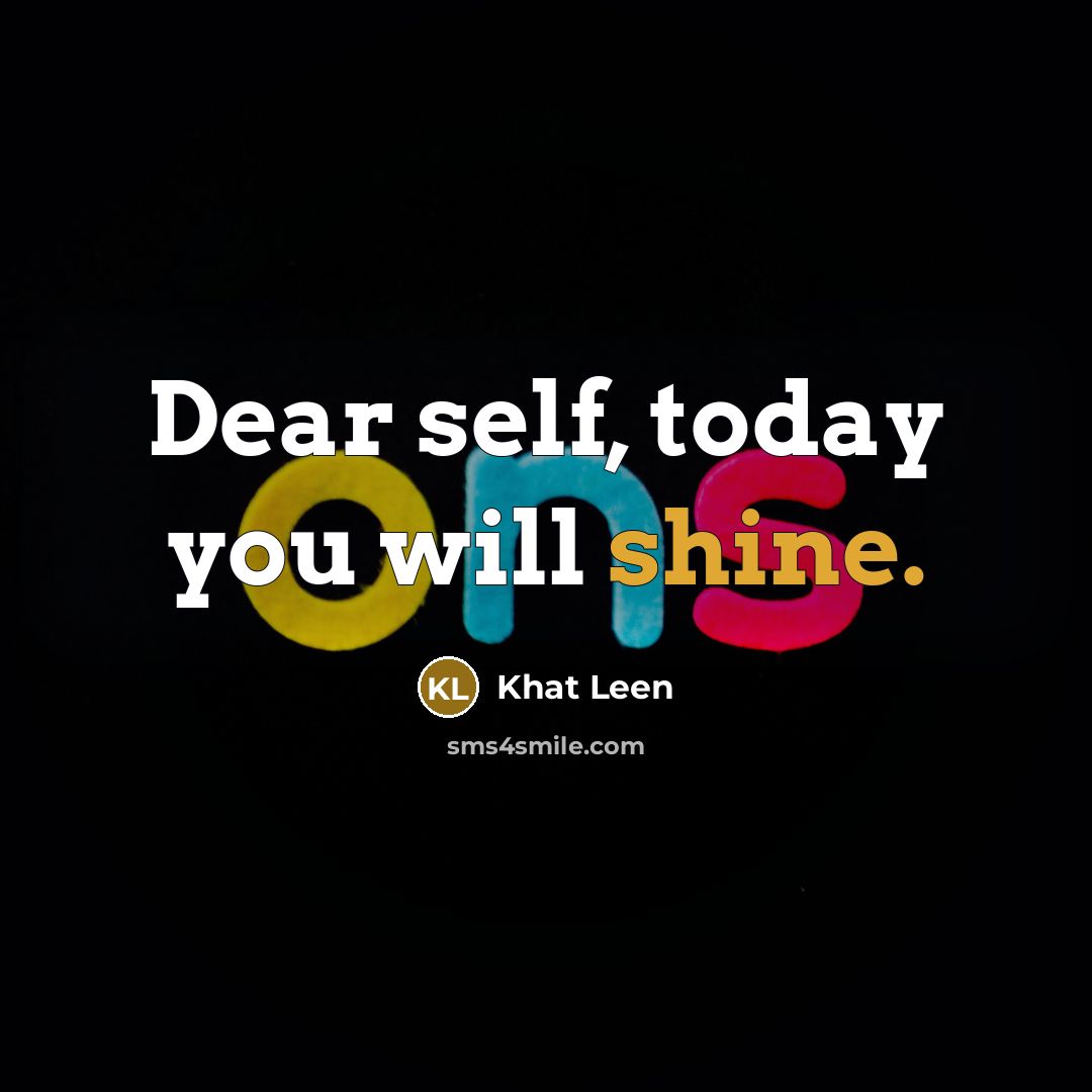 “Dear self, today you will shine.” quote by Khat Leen