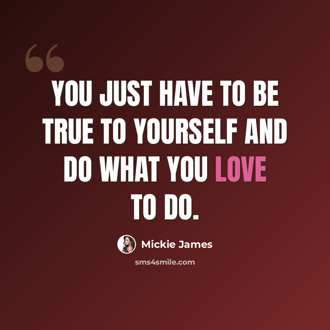 “You just have to be true to yourself and do what you love to do.” quote by Mickie James