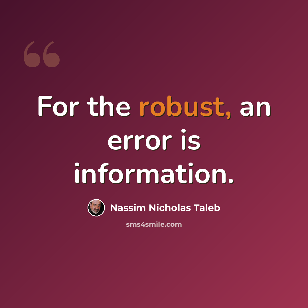 “For the robust, an error is information.” quote by Nassim Nicholas Taleb