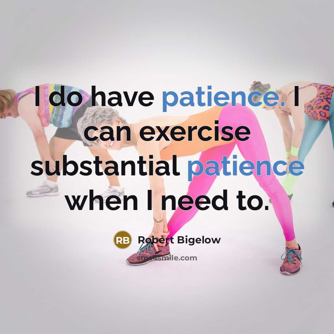 “I do have patience. I can exercise substantial patience when I need to.” quote by Robert Bigelow