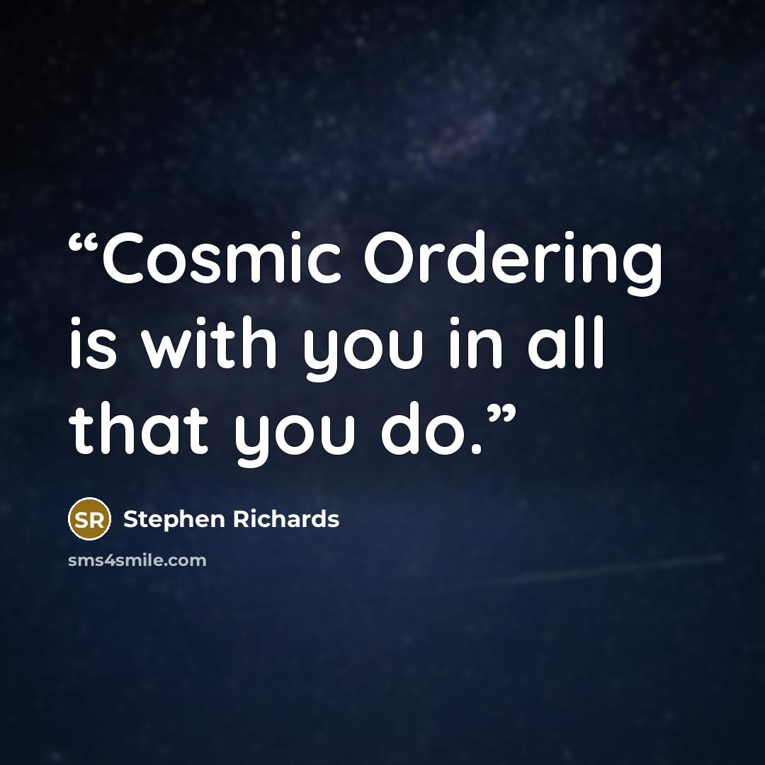 “Cosmic Ordering is with you in all that you do.” quote by Stephen Richards