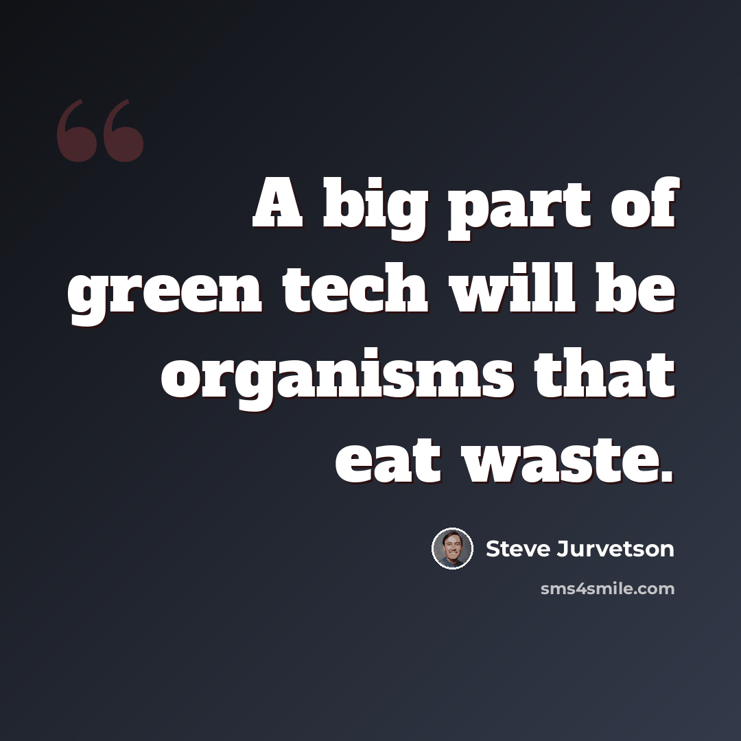 “A big part of green tech will be organisms that eat waste.” quote by Steve Jurvetson