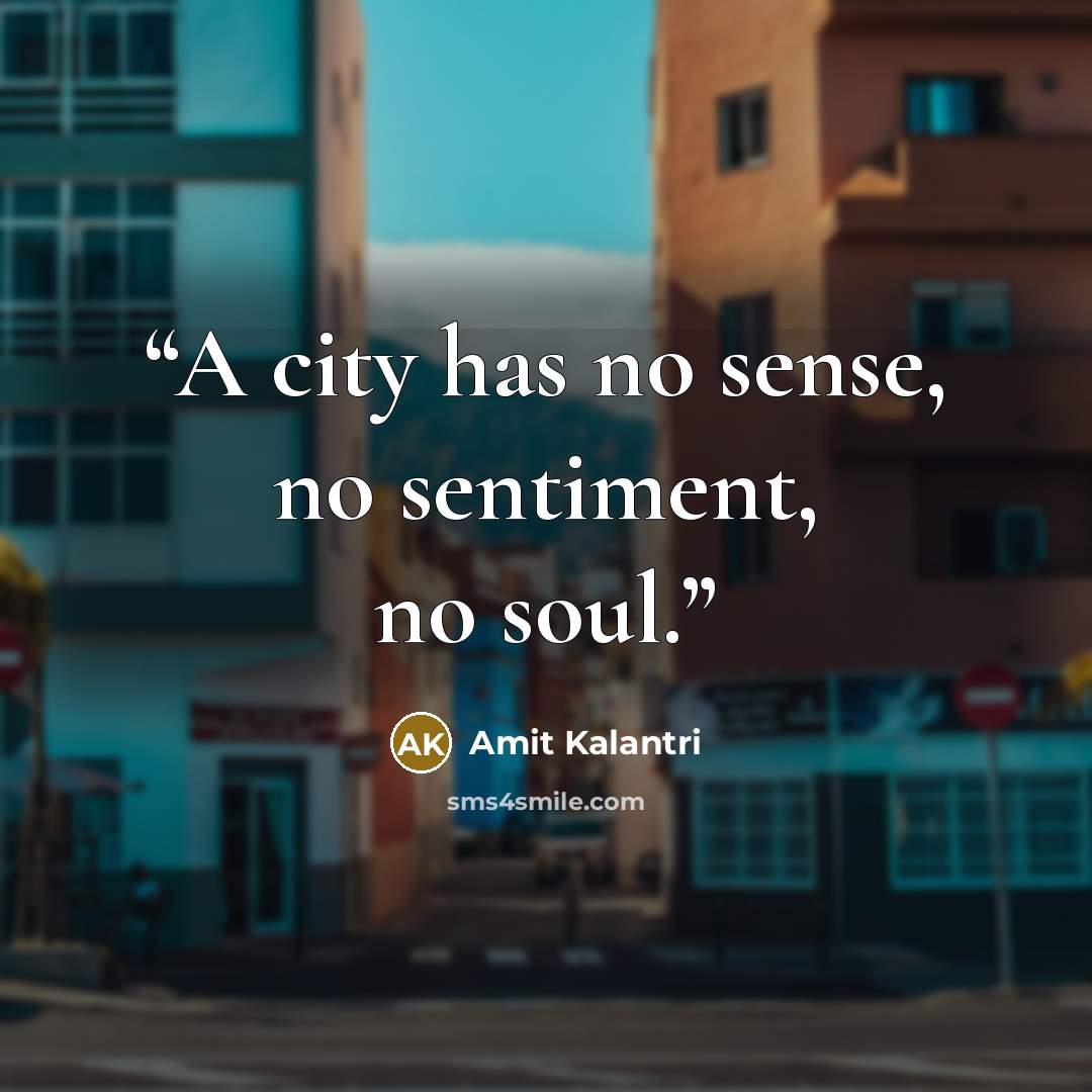 “A city has no sense, no sentiment, no soul.” quote by Amit Kalantri