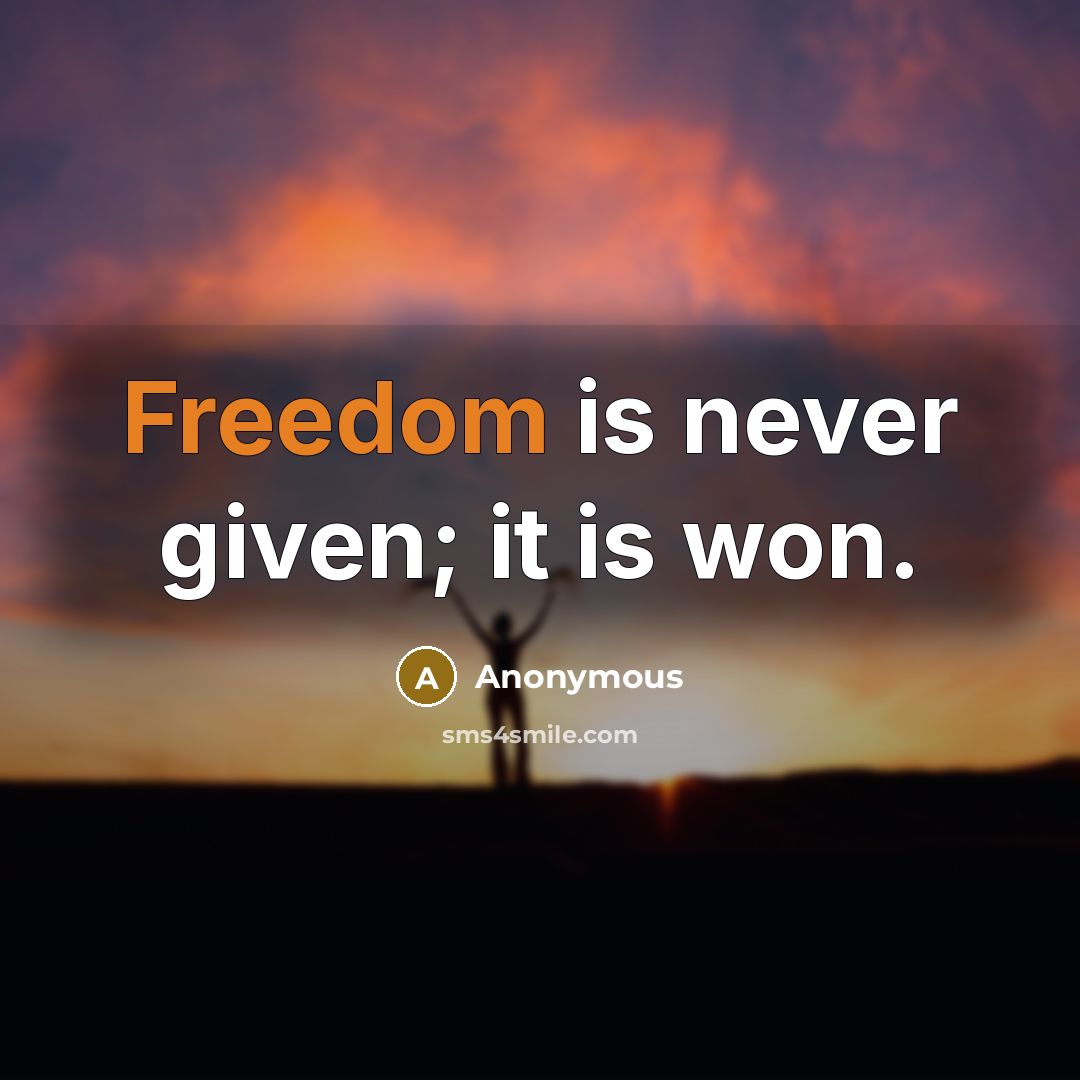 “Freedom is never given; it is won.” quote by Anonymous