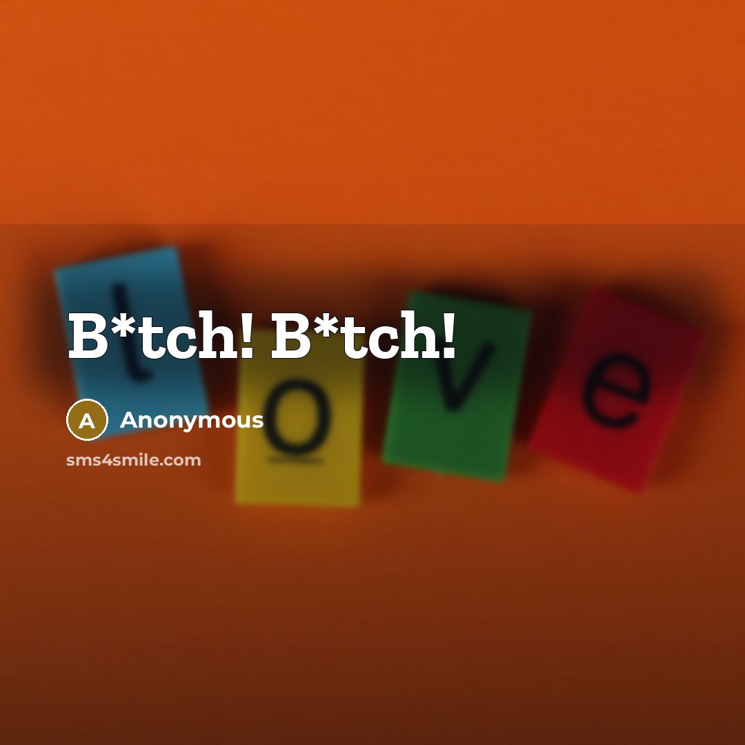 “B*tch! B*tch!” quote by Anonymous