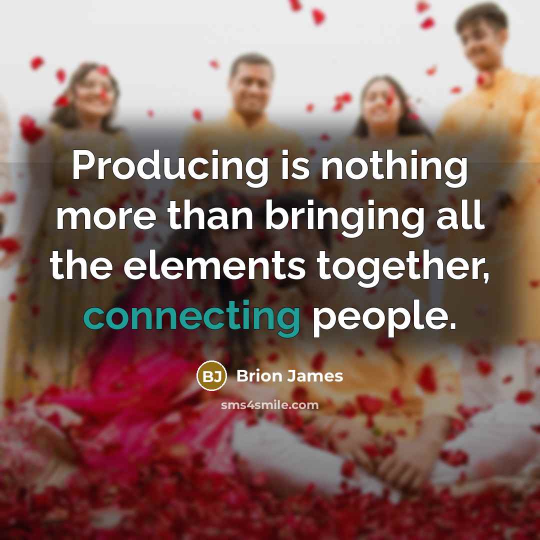 “Producing is nothing more than bringing all the elements together, connecting people.” quote by Brion James