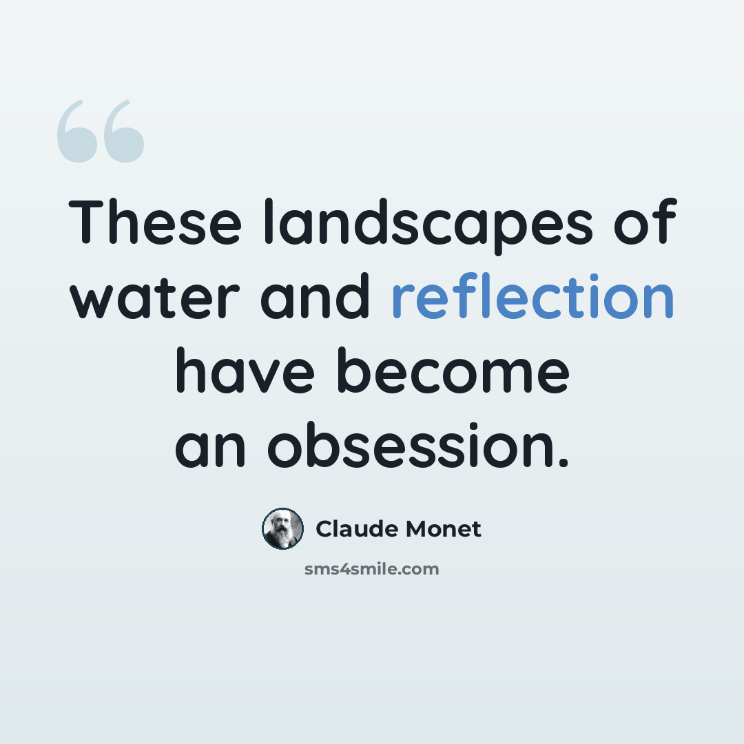 “These landscapes of water and reflection have become an obsession.” quote by Claude Monet