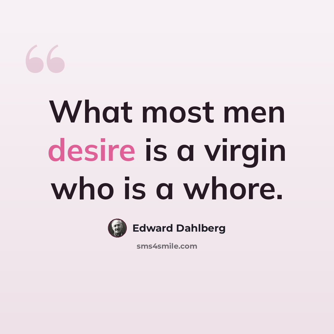 “What most men desire is a virgin who is a whore.” quote by Edward Dahlberg