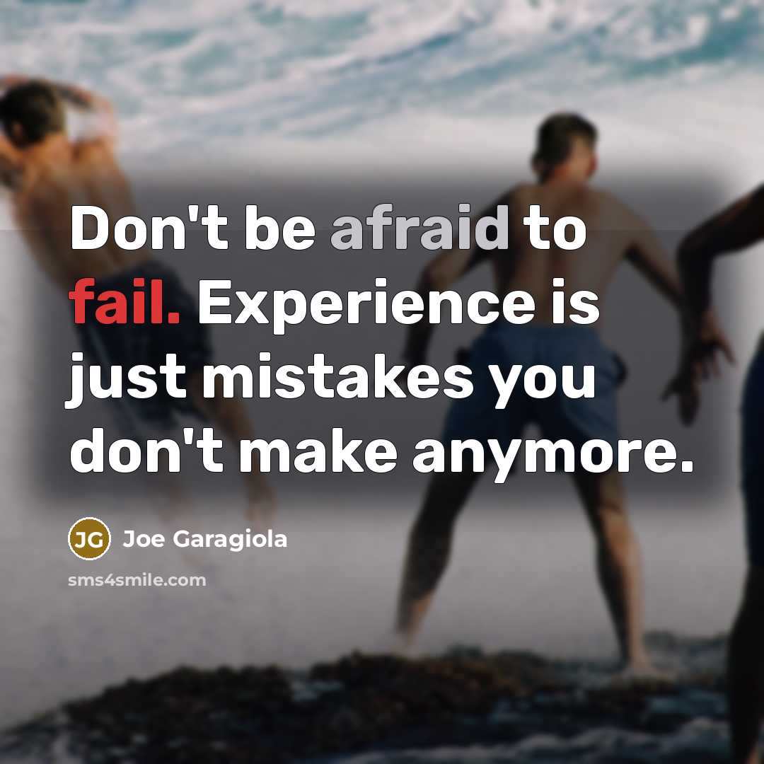 “Don't be afraid to fail. Experience is just mistakes you don't make anymore.” quote by Joe Garagiola