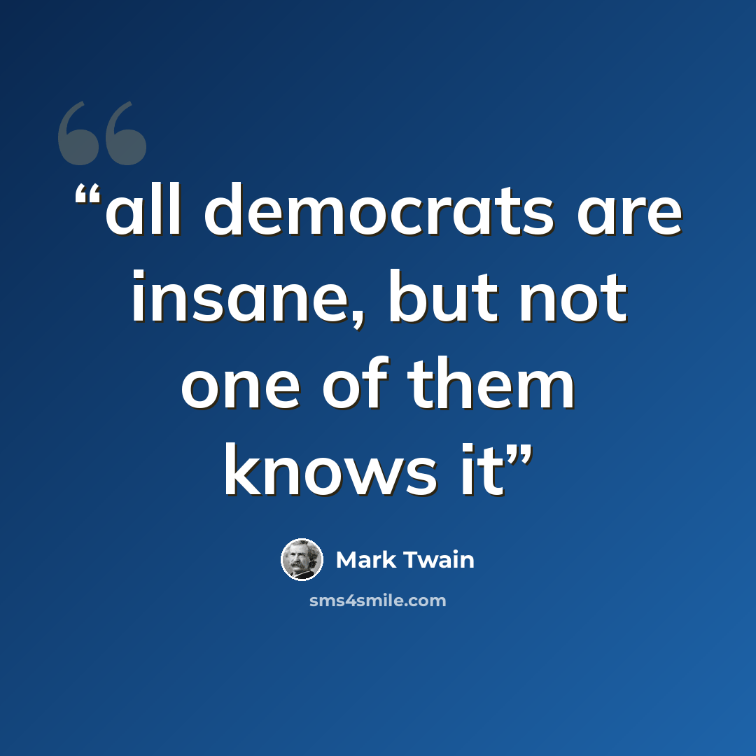 “all democrats are insane, but not one of them knows it” quote by Mark Twain