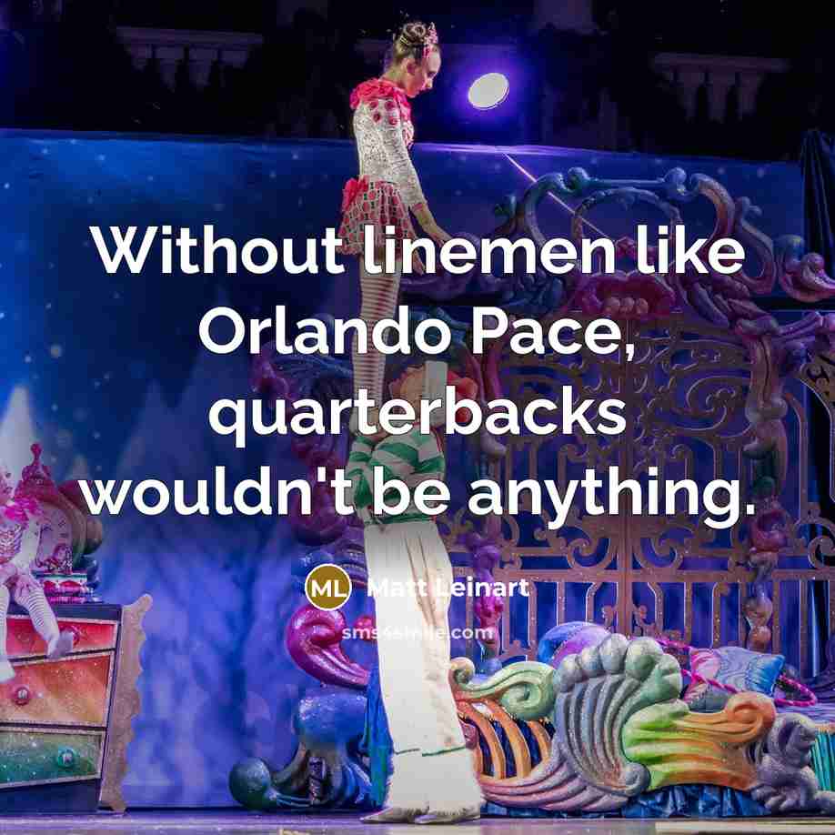 “Without linemen like Orlando Pace, quarterbacks wouldn't be anything.” quote by Matt Leinart