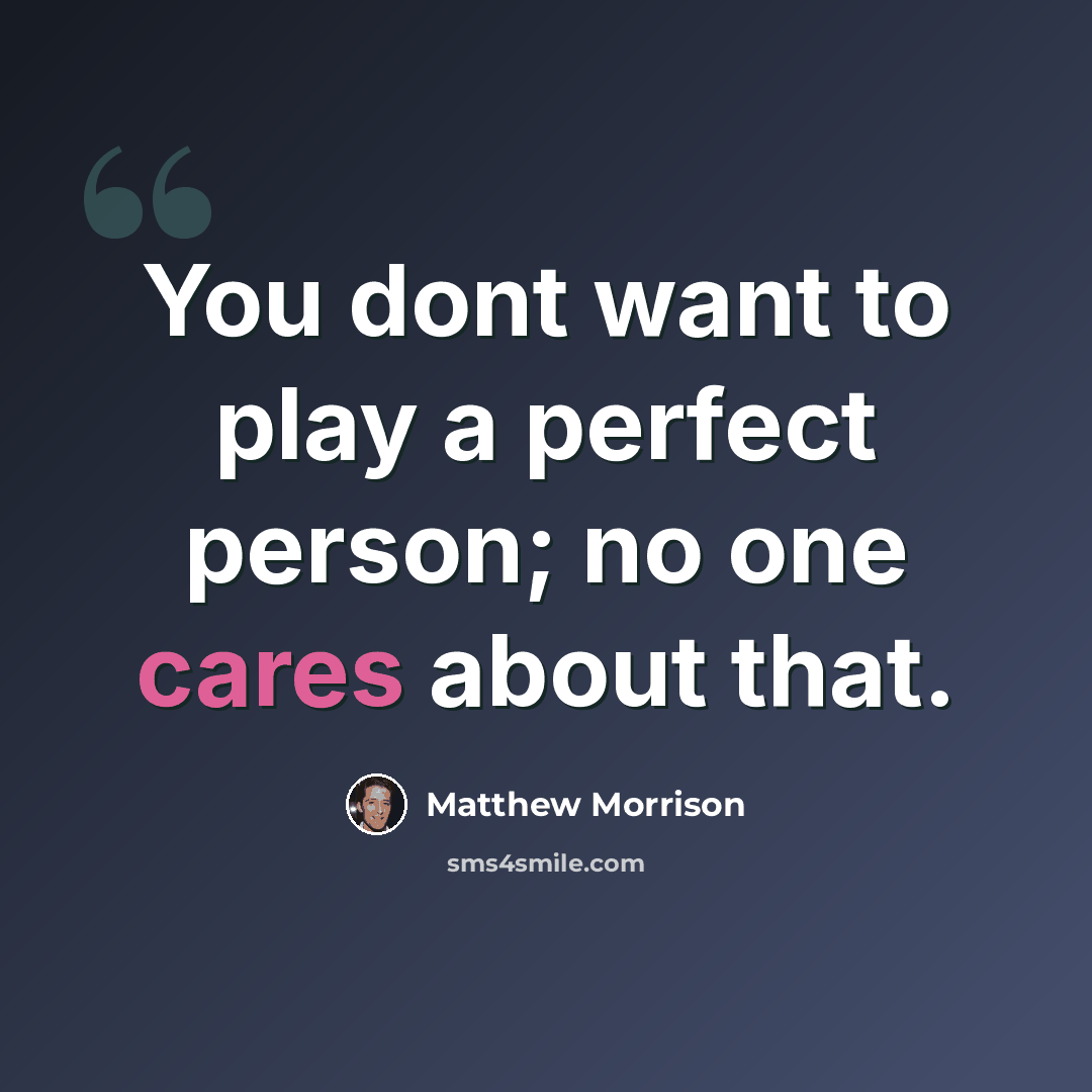 “You dont want to play a perfect person; no one cares about that.” quote by Matthew Morrison
