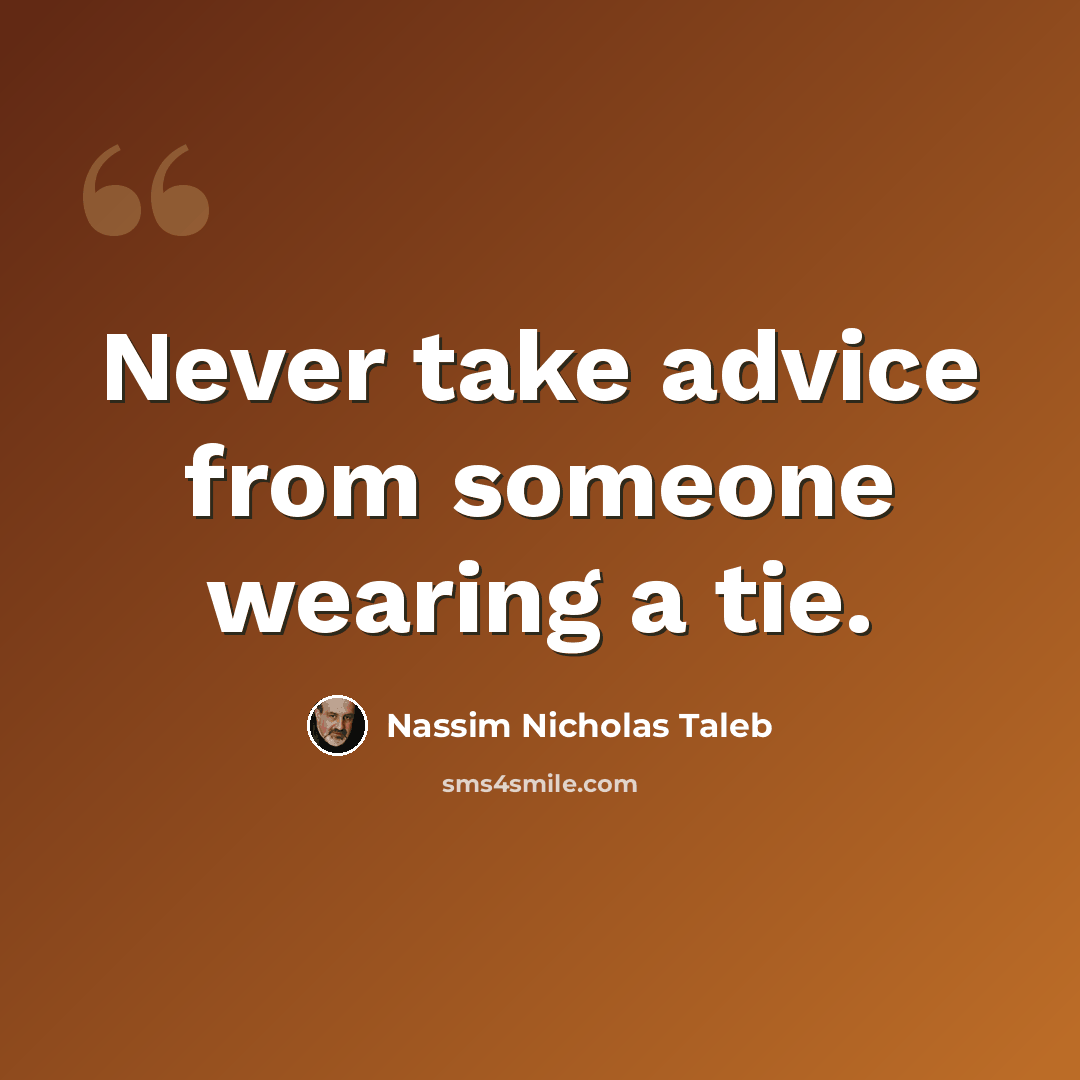 “Never take advice from someone wearing a tie.” quote by Nassim Nicholas Taleb