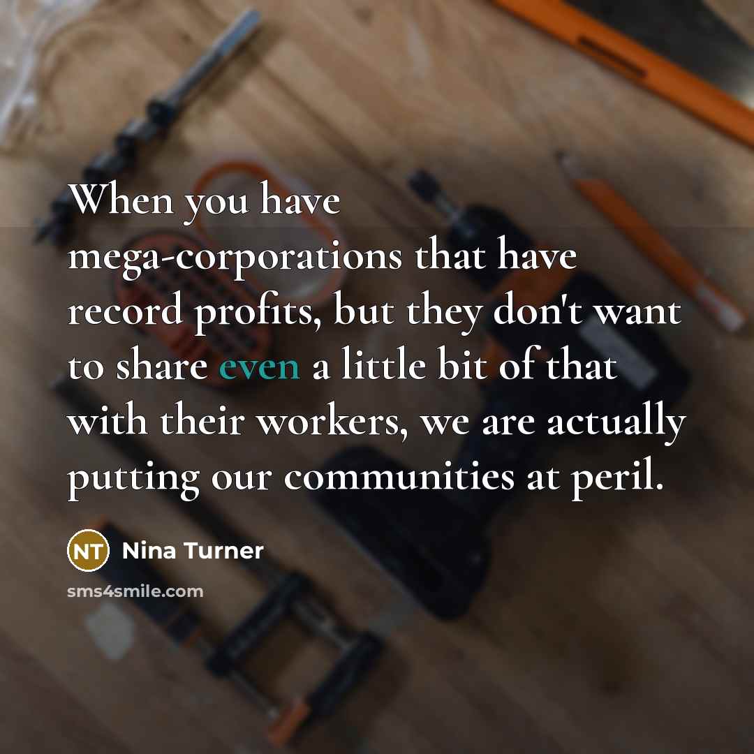 “When you have mega-corporations that have record profits, but they don't want to share even a little bit of that with their workers, we are actually putting our communities at peril.” quote by Nina Turner