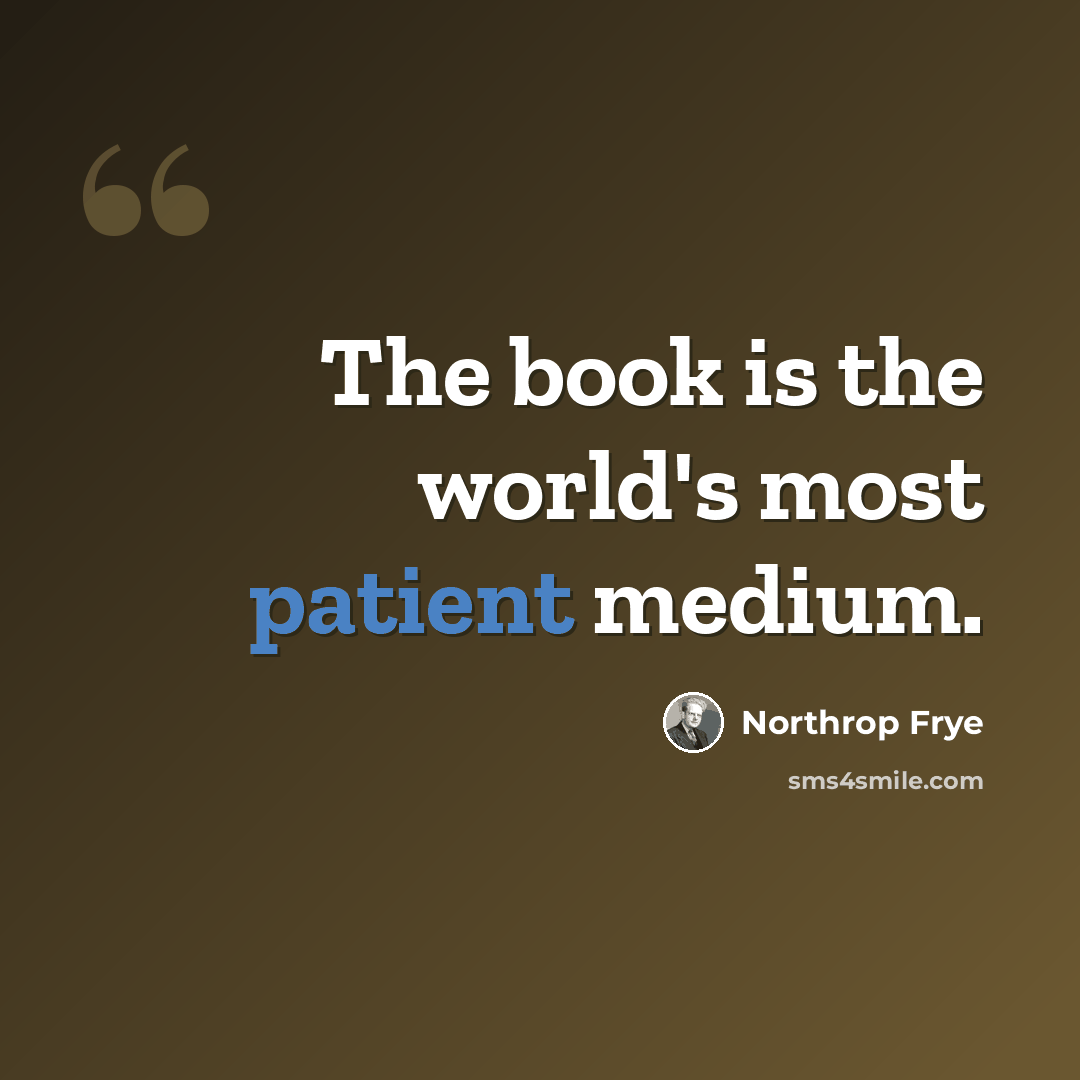 “The book is the world's most patient medium.” quote by Northrop Frye