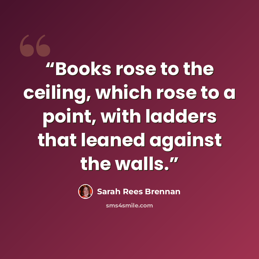 “Books rose to the ceiling, which rose to a point, with ladders that leaned against the walls.” quote by Sarah Rees Brennan