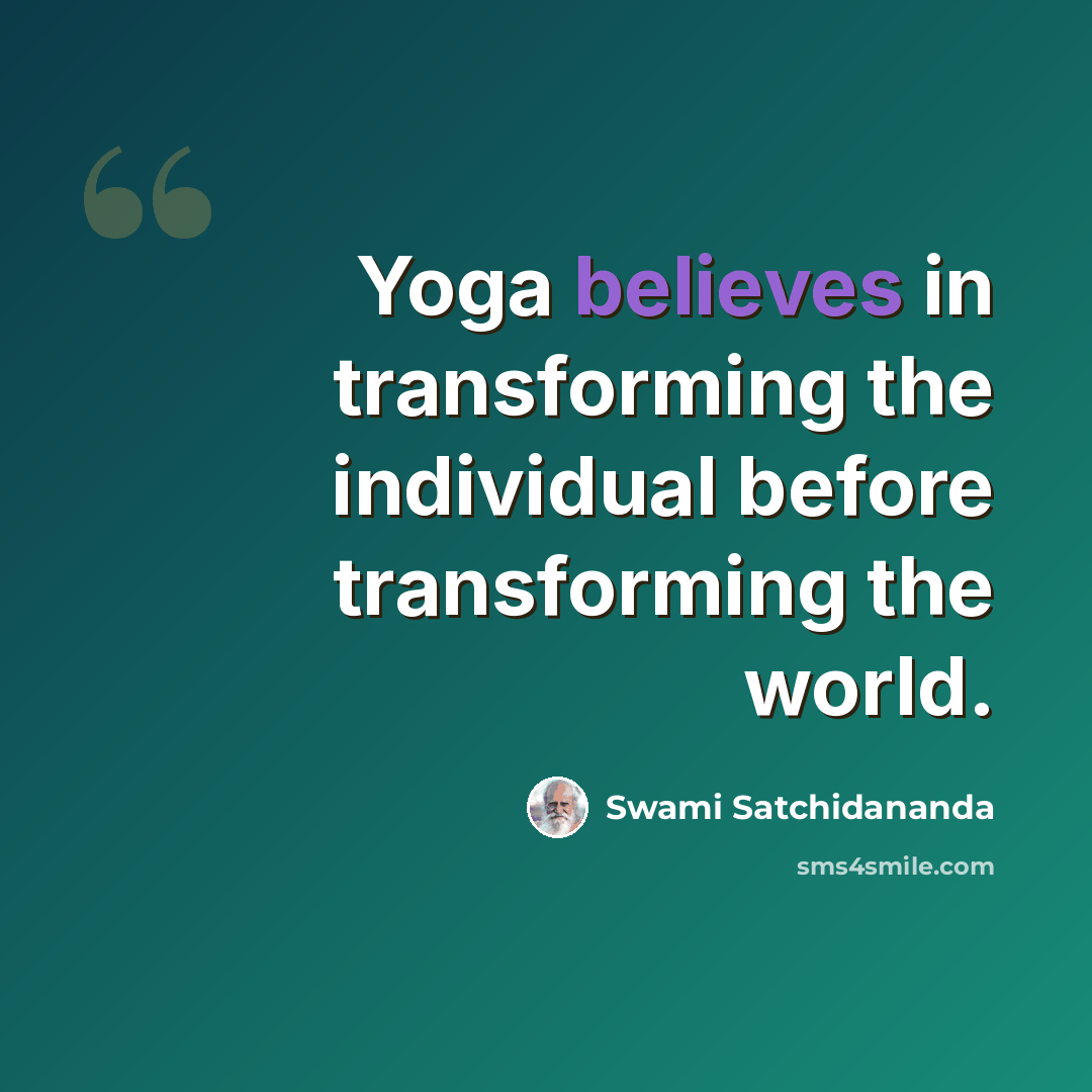“Yoga believes in transforming the individual before transforming the world.” quote by Swami Satchidananda