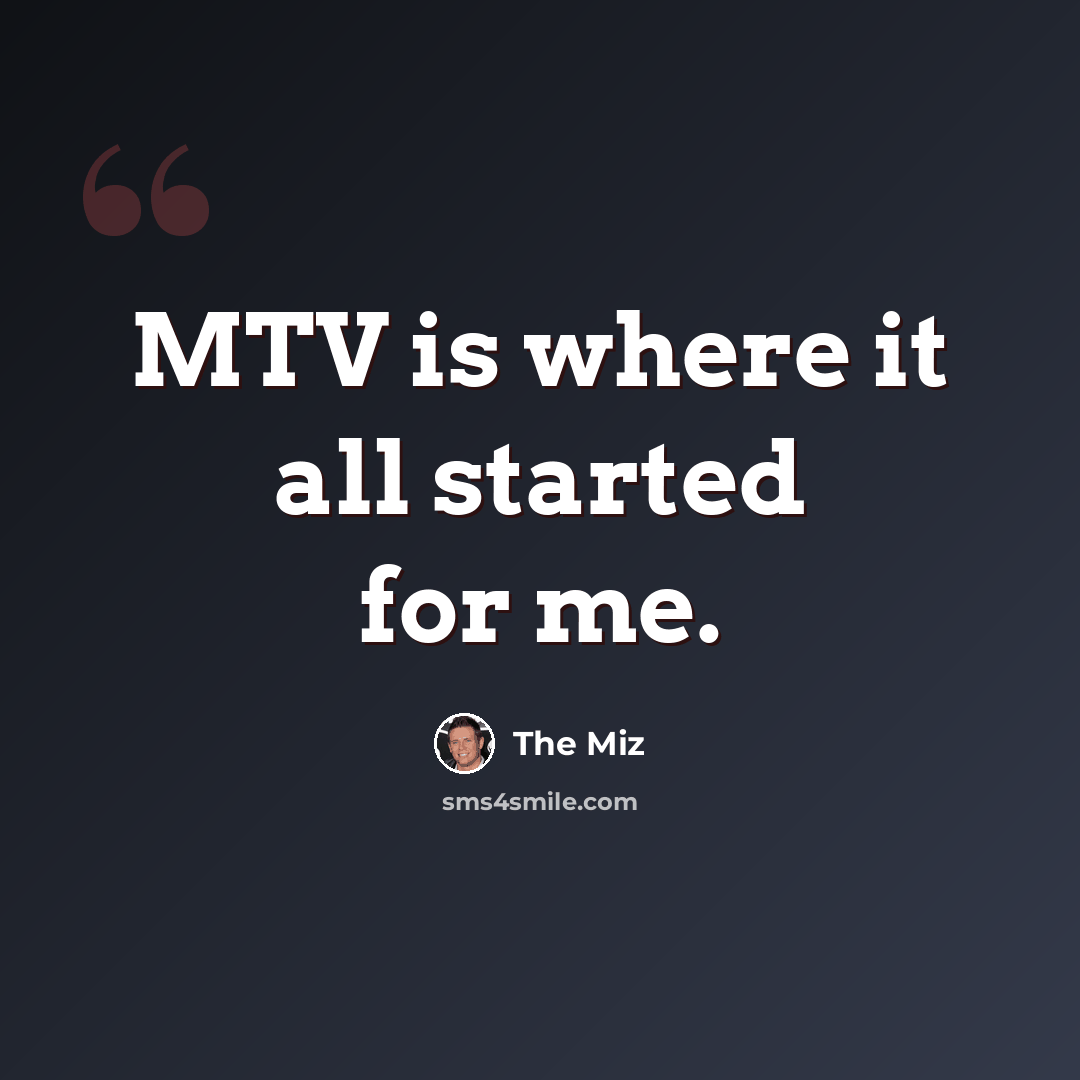 “MTV is where it all started for me.” quote by The Miz