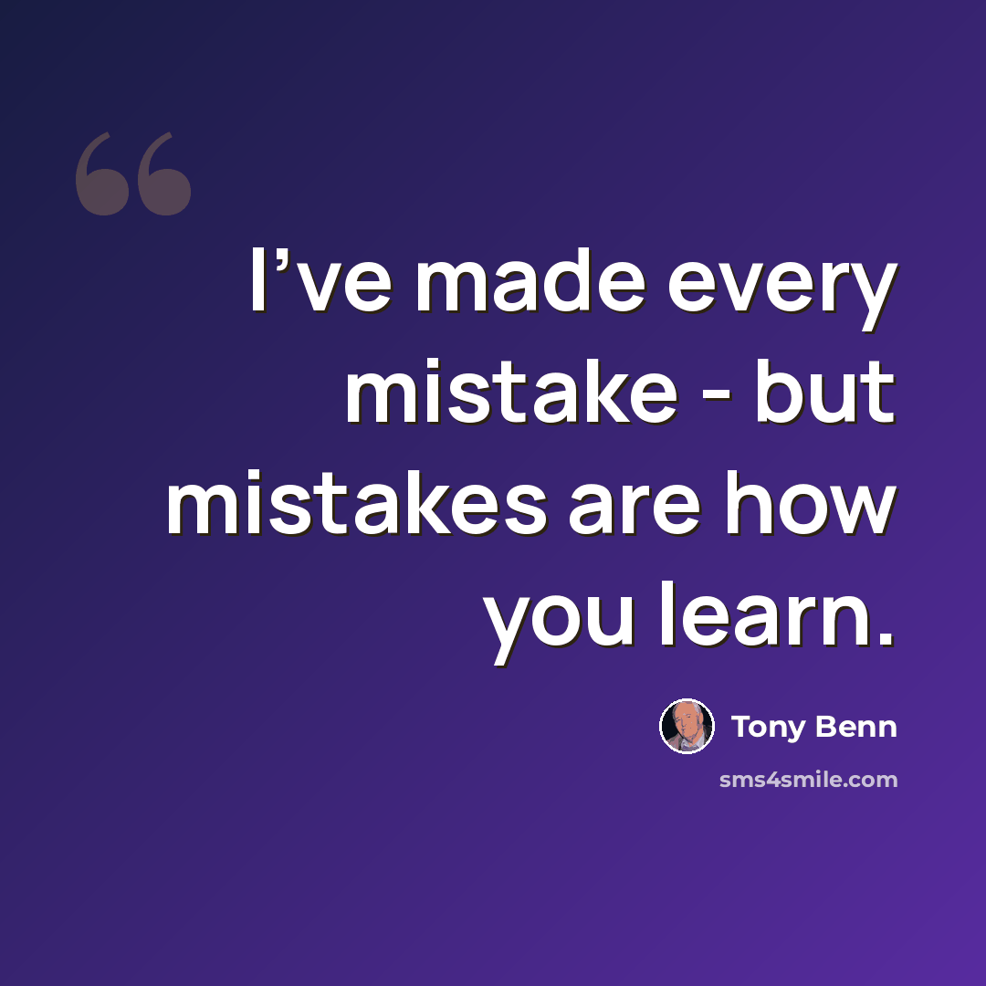 “I've made every mistake - but mistakes are how you learn.” quote by Tony Benn