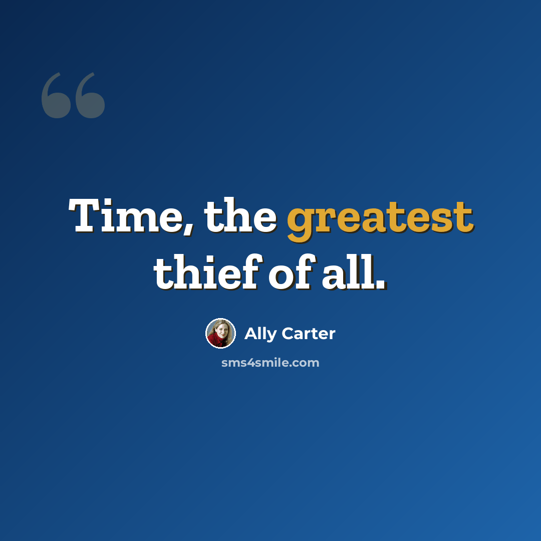 “Time, the greatest thief of all.” quote by Ally Carter