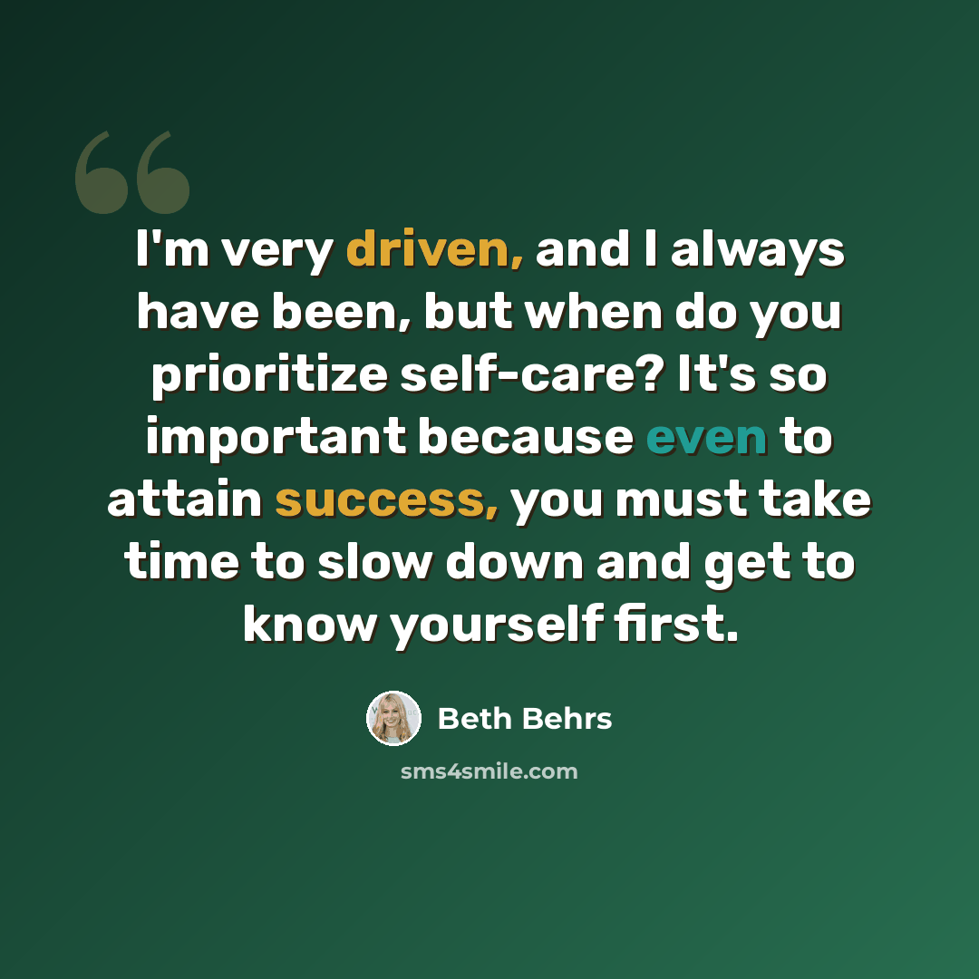 “I'm very driven, and I always have been, but when do you prioritize self-care? It's so important because even to attain success, you must take time to slow down and get to know yourself first.” quote by Beth Behrs