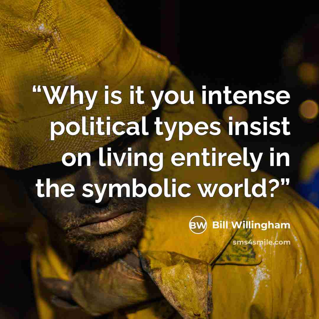 “Why is it you intense political types insist on living entirely in the symbolic world?” quote by Bill Willingham