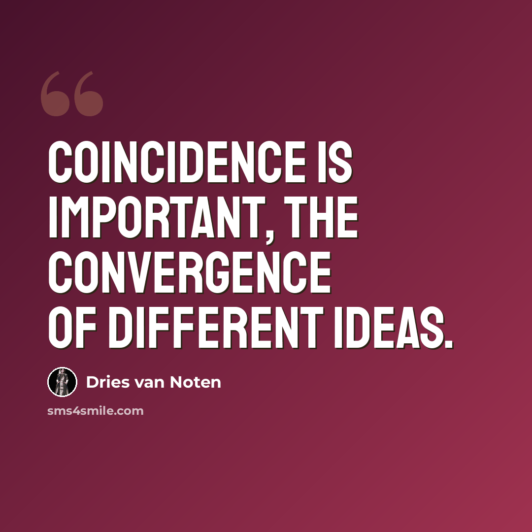 “Coincidence is important, the convergence of different ideas.” quote by Dries van Noten