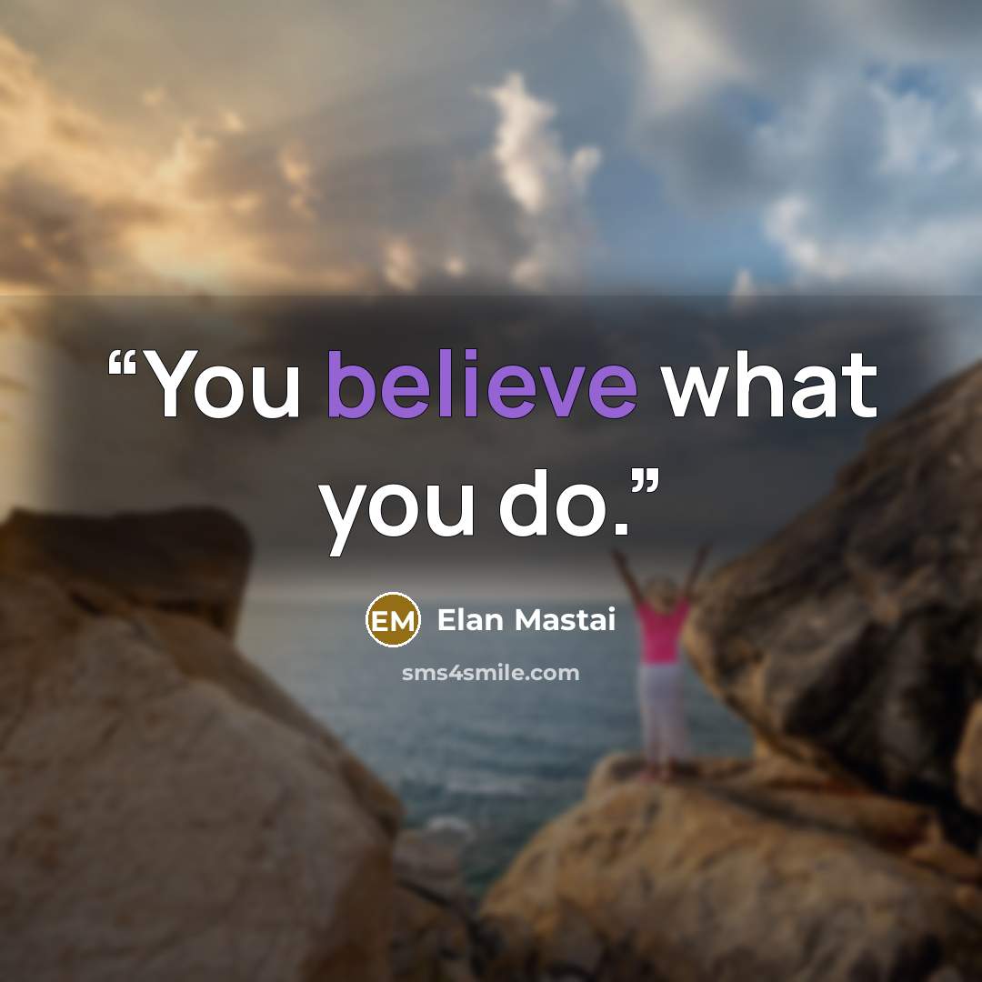 “You believe what you do.” quote by Elan Mastai