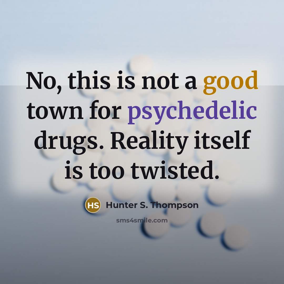 “No, this is not a good town for psychedelic drugs. Reality itself is too twisted.” quote by Hunter S. Thompson