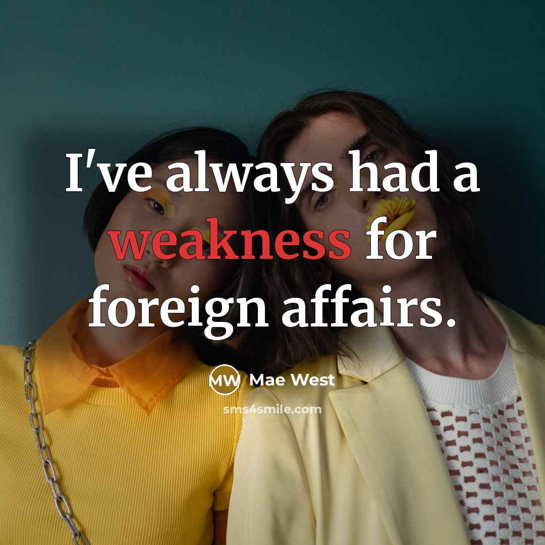 “I've always had a weakness for foreign affairs.” quote by Mae West