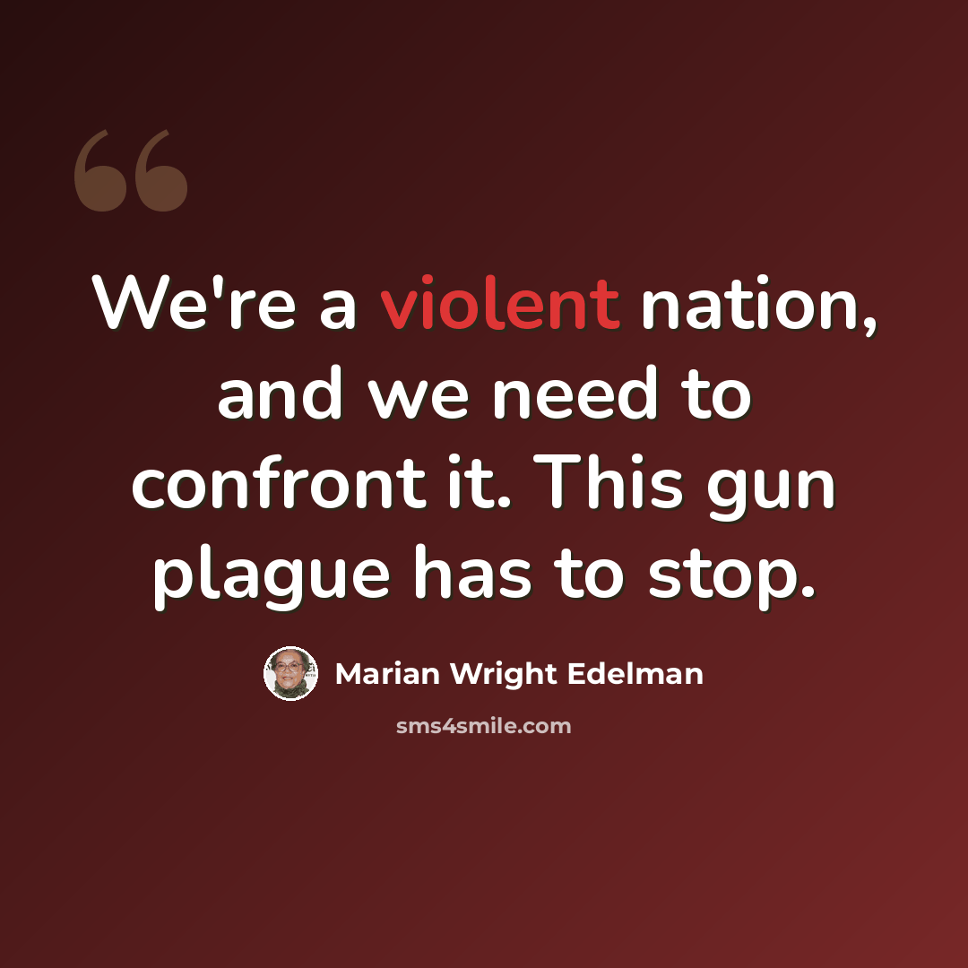 “We're a violent nation, and we need to confront it. This gun plague has to stop.” quote by Marian Wright Edelman