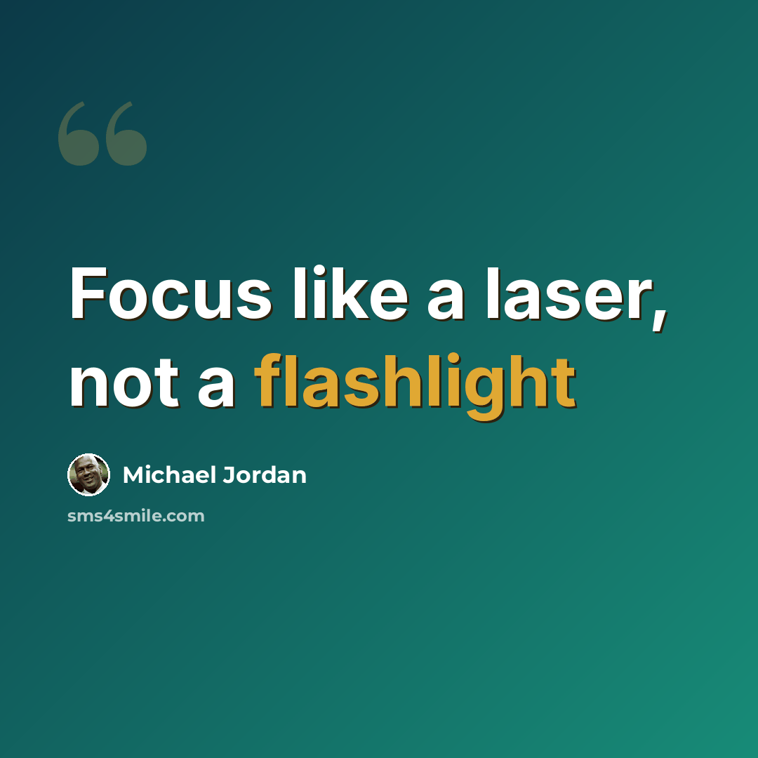 “Focus like a laser, not a flashlight” quote by Michael Jordan