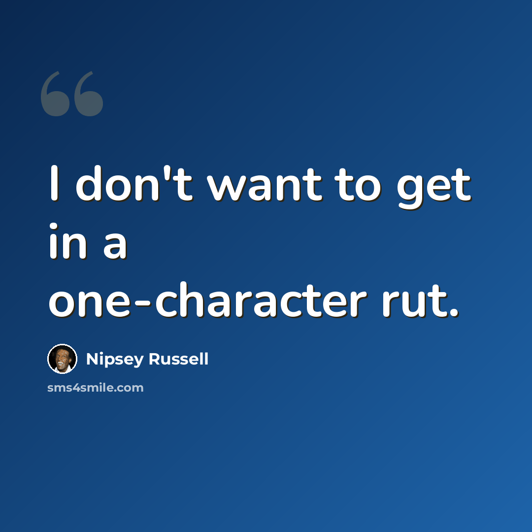 “I don't want to get in a one-character rut.” quote by Nipsey Russell
