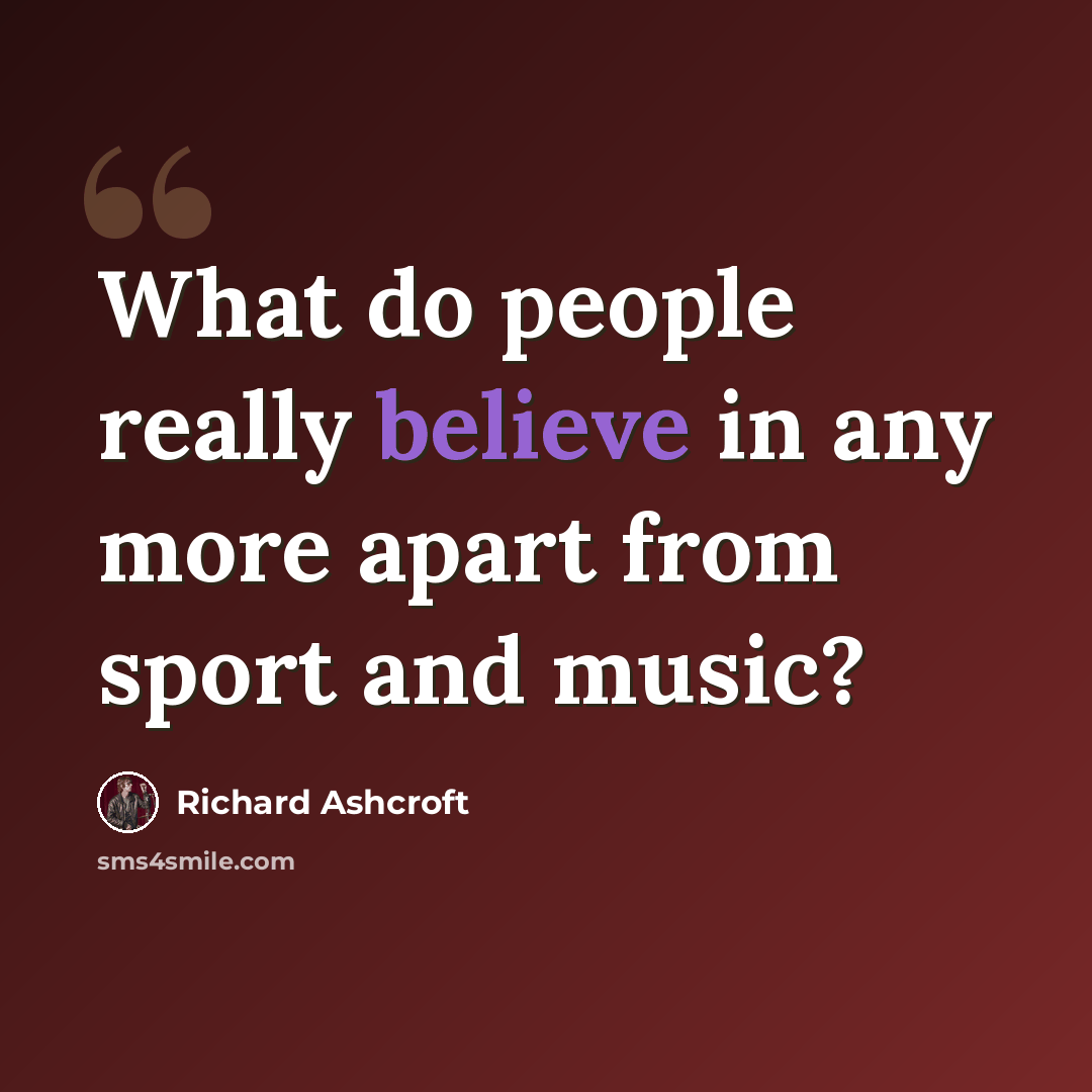 “What do people really believe in any more apart from sport and music?” quote by Richard Ashcroft