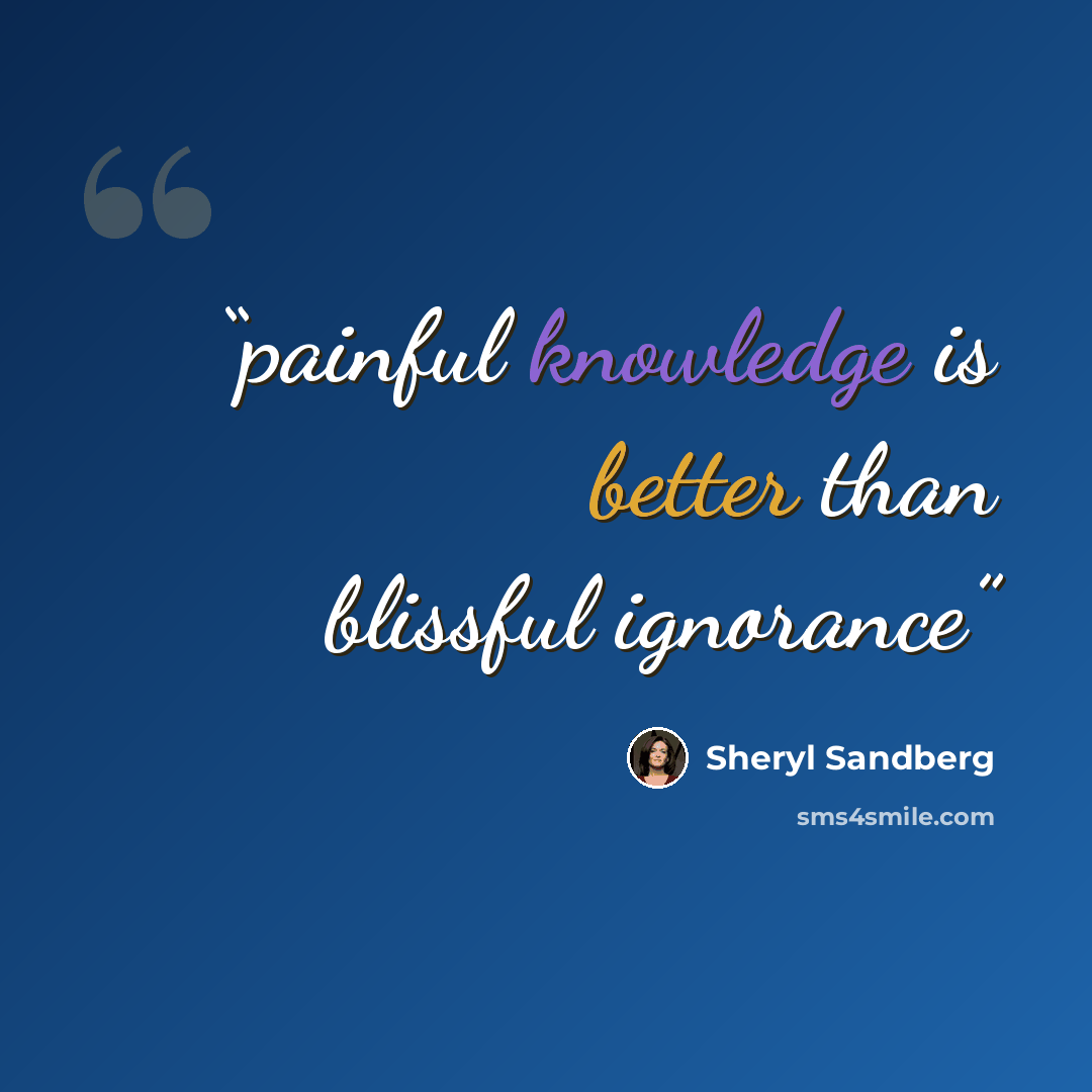 “painful knowledge is better than blissful ignorance” quote by Sheryl Sandberg