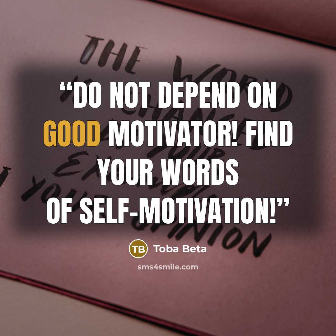 “Do not depend on good motivator! Find your words of self-motivation!” quote by Toba Beta