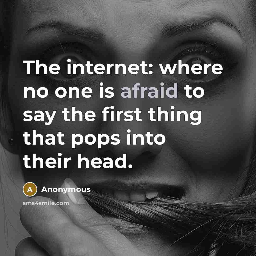 “The internet: where no one is afraid to say the first thing that pops into their head.” quote by Anonymous