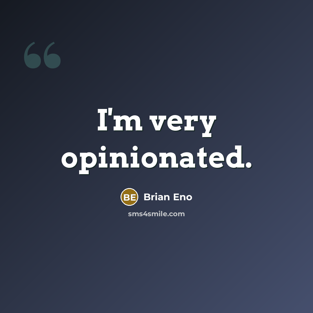 “I'm very opinionated.” quote by Brian Eno